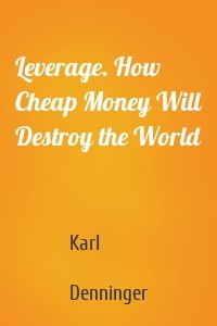 Leverage. How Cheap Money Will Destroy the World