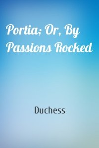 Portia; Or, By Passions Rocked