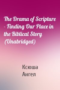 The Drama of Scripture - Finding Our Place in the Biblical Story (Unabridged)