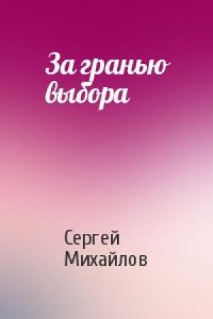 Обложка книги «За гранью выбора» — Сергей Михайлов