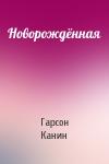 Гарсон Канин - Новорождённая
