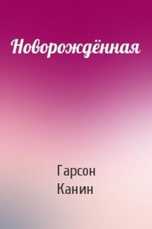 Обложка книги «Новорождённая» — Гарсон Канин