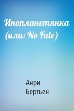 Обложка книги «Инопланетянка (или: No Fate)» — Анри Бертьен