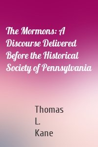 The Mormons: A Discourse Delivered Before the Historical Society of Pennsylvania
