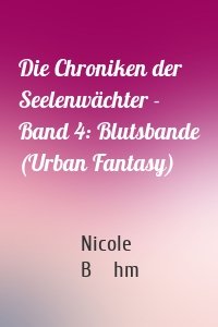 Die Chroniken der Seelenwächter - Band 4: Blutsbande (Urban Fantasy)