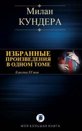 Обложка книги «ИЗБРАННЫЕ ПРОИЗВЕДЕНИЯ В ОДНОМ ТОМЕ» — Милан Кундера