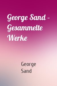 George Sand – Gesammelte Werke