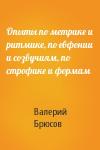 Валерий Брюсов - Опыты по метрике и ритмике, по евфонии и созвучиям, по строфике и формам