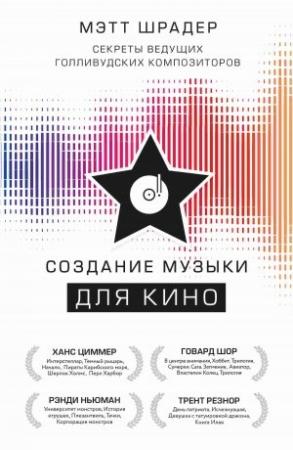 Обложка книги «Создание музыки для кино. Секреты ведущих голливудских композиторов» — Мэтт Шрадер