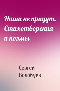 Наши не придут. Стихотворения и поэмы