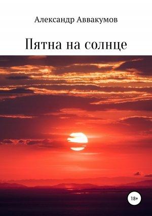 Обложка книги «Пятна на солнце» — Александр Леонидович Аввакумов