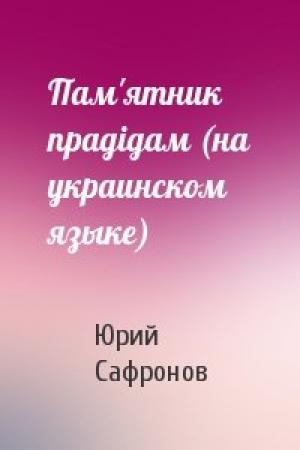 Обложка книги «Пам'ятник прадiдам (на украинском языке)» — Юрий Павлович Сафронов