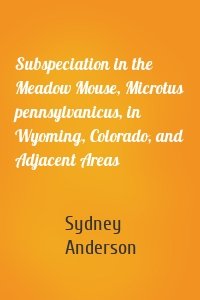 Subspeciation in the Meadow Mouse, Microtus pennsylvanicus, in Wyoming, Colorado, and Adjacent Areas