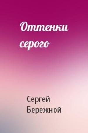 Обложка книги «Оттенки серого» — Сергей Валерьевич Бережной