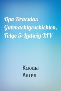 Opa Draculas Gutenachtgeschichten, Folge 5: Ludwig XIV