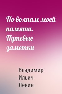 По волнам моей памяти. Путевые заметки