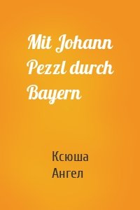 Mit Johann Pezzl durch Bayern