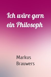Ich wäre gern ein Philosoph