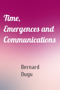 Time, Emergences and Communications