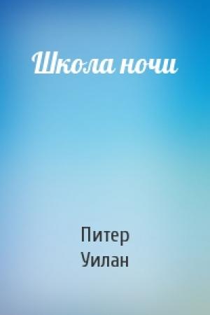 Обложка книги «Школа ночи» — Питер Уилан