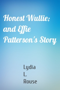 Honest Wullie; and Effie Patterson's Story