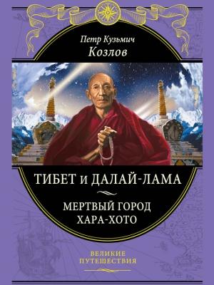 Обложка книги «Тибет и далай-лама. Мертвый город Хара-Хото» — Петр Козлов