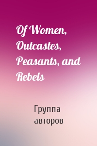 Of Women, Outcastes, Peasants, and Rebels