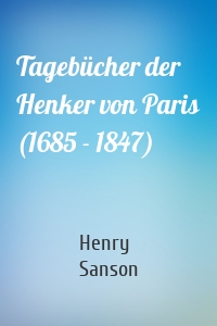 Tagebücher der Henker von Paris (1685 - 1847)