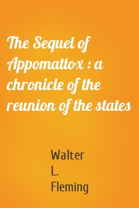 The Sequel of Appomattox : a chronicle of the reunion of the states