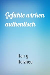 Gefühle wirken authentisch