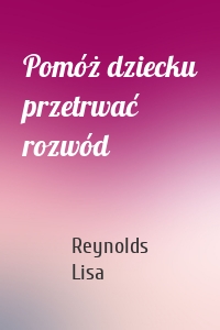 Pomóż dziecku przetrwać rozwód
