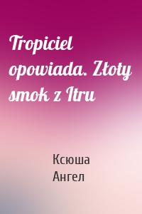 Tropiciel opowiada. Złoty smok z Itru