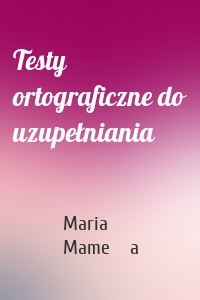 Testy ortograficzne do uzupełniania