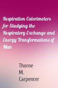 Respiration Calorimeters for Studying the Respiratory Exchange and Energy Transformations of Man