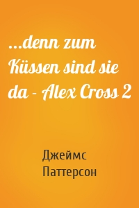 ...denn zum Küssen sind sie da - Alex Cross 2