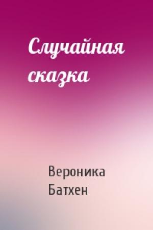 Обложка книги «Случайная сказка» — Вероника Батхен