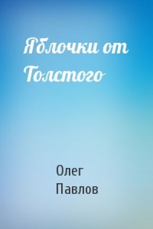 Обложка книги «Яблочки от Толстого» — Олег Павлов