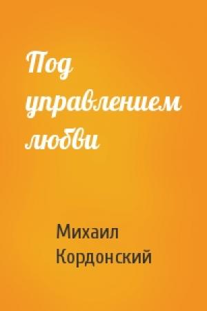 Обложка книги «Под управлением любви» — Михаил Кордонский