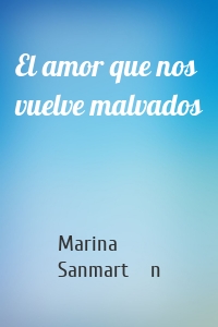 El amor que nos vuelve malvados