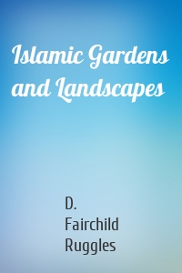Islamic Gardens and Landscapes