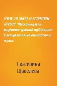 HOW TO MAKE A SCIENTIFIC SPEECH. Практикум по развитию умений публичного выступления на английском языке