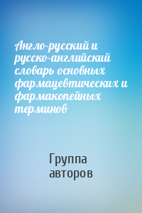 Англо-русский и русско-английский словарь основных фармацевтических и фармакопейных терминов