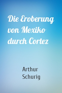 Die Eroberung von Mexiko durch Cortez