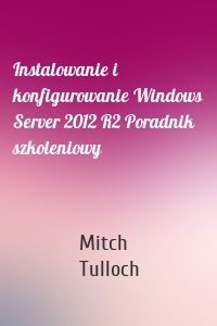 Instalowanie i konfigurowanie Windows Server 2012 R2 Poradnik szkoleniowy