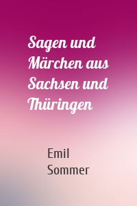 Sagen und Märchen aus Sachsen und Thüringen