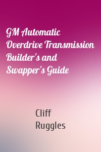 GM Automatic Overdrive Transmission Builder's and Swapper's Guide