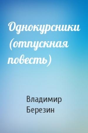 Обложка книги «Однокурсники (отпускная повесть)» — Владимир Березин