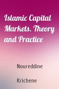 Islamic Capital Markets. Theory and Practice