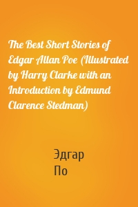 The Best Short Stories of Edgar Allan Poe (Illustrated by Harry Clarke with an Introduction by Edmund Clarence Stedman)