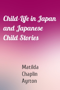 Child-Life in Japan and Japanese Child Stories
